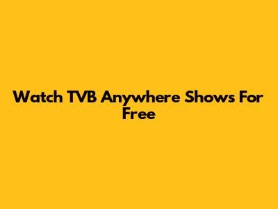Watch TVB Anywhere Shows For Free