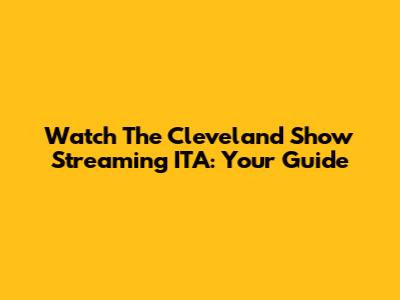 Watch The Cleveland Show Streaming ITA: Your Guide