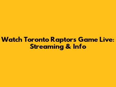 Watch Toronto Raptors Game Live: Streaming & Info