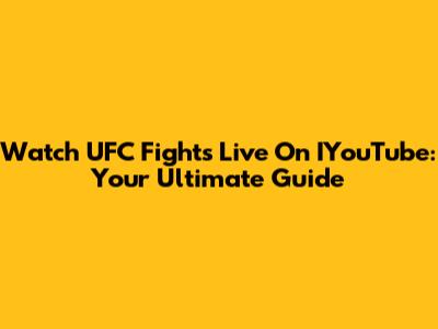 Watch UFC Fights Live On IYouTube: Your Ultimate Guide