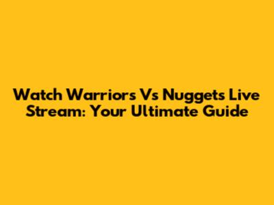 Watch Warriors Vs Nuggets Live Stream: Your Ultimate Guide