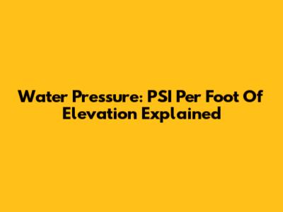 Water Pressure: PSI Per Foot Of Elevation Explained
