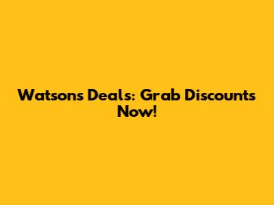 Watsons Deals: Grab Discounts Now!