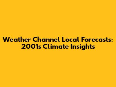 Weather Channel Local Forecasts: 2001's Climate Insights