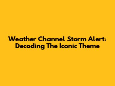 Weather Channel Storm Alert: Decoding The Iconic Theme
