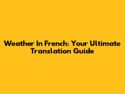 Weather In French: Your Ultimate Translation Guide