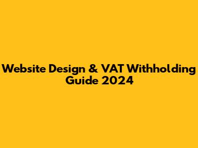 Website Design & VAT Withholding Guide 2024