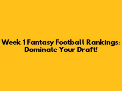 Week 1 Fantasy Football Rankings: Dominate Your Draft!