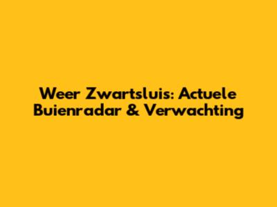 Weer Zwartsluis: Actuele Buienradar & Verwachting