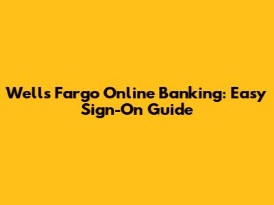 Wells Fargo Online Banking: Easy Sign-On Guide