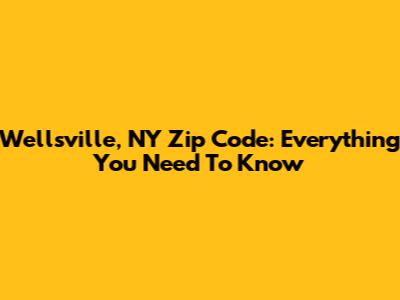 Wellsville, NY Zip Code: Everything You Need To Know