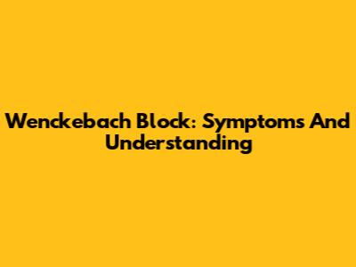 Wenckebach Block: Symptoms And Understanding