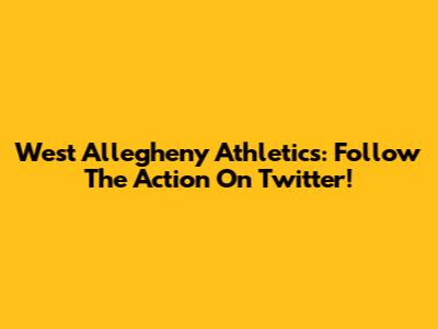 West Allegheny Athletics: Follow The Action On Twitter!