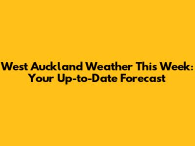 West Auckland Weather This Week: Your Up-to-Date Forecast