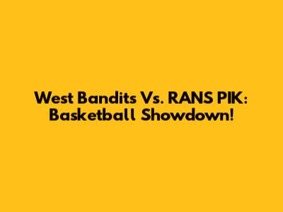 West Bandits Vs. RANS PIK: Basketball Showdown!