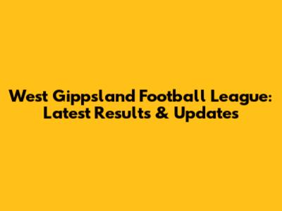 West Gippsland Football League: Latest Results & Updates