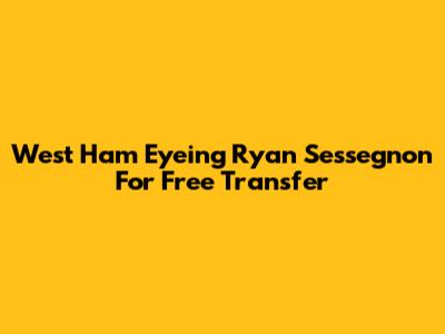 West Ham Eyeing Ryan Sessegnon For Free Transfer