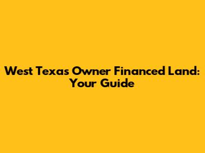 West Texas Owner Financed Land: Your Guide