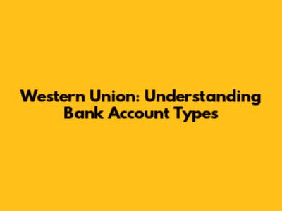 Western Union: Understanding Bank Account Types