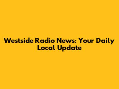 Westside Radio News: Your Daily Local Update