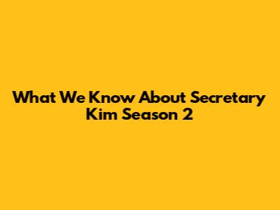 What We Know About Secretary Kim Season 2