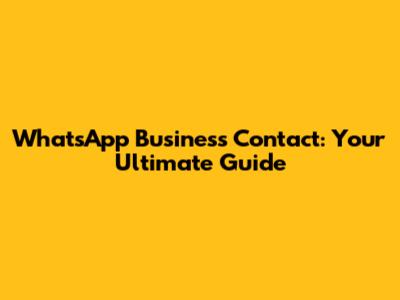 WhatsApp Business Contact: Your Ultimate Guide