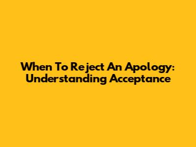 When To Reject An Apology: Understanding Acceptance