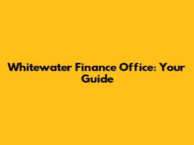 Whitewater Finance Office: Your Guide