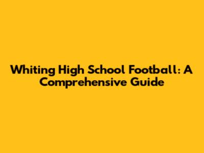 Whiting High School Football: A Comprehensive Guide