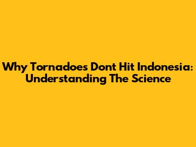 Why Tornadoes Don't Hit Indonesia: Understanding The Science