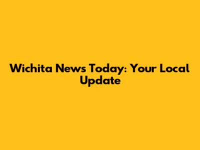 Wichita News Today: Your Local Update