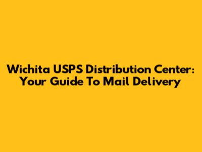 Wichita USPS Distribution Center: Your Guide To Mail Delivery