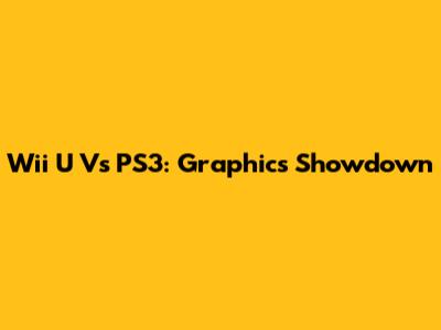 Wii U Vs PS3: Graphics Showdown