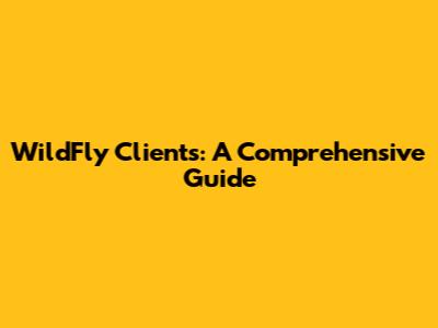 WildFly Clients: A Comprehensive Guide