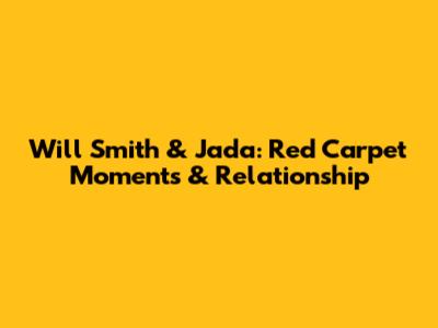 Will Smith & Jada: Red Carpet Moments & Relationship