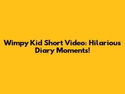 Wimpy Kid Short Video: Hilarious Diary Moments!