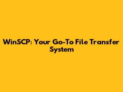 WinSCP: Your Go-To File Transfer System
