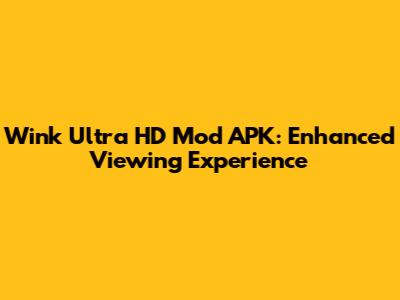 Wink Ultra HD Mod APK: Enhanced Viewing Experience