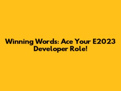 Winning Words: Ace Your E2023 Developer Role!