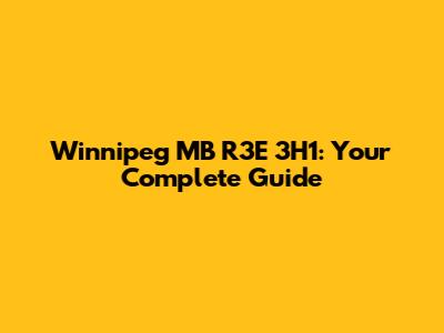 Winnipeg MB R3E 3H1: Your Complete Guide