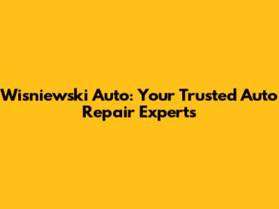 Wisniewski Auto: Your Trusted Auto Repair Experts