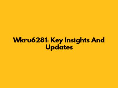Wkru6281: Key Insights And Updates
