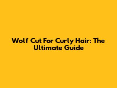 Wolf Cut For Curly Hair: The Ultimate Guide