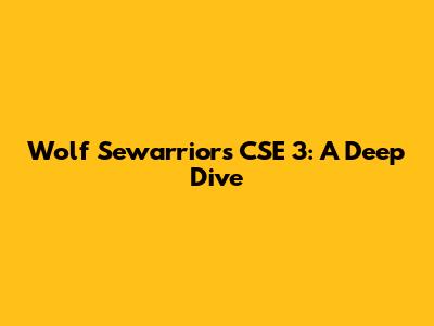 Wolf Sewarriors CSE 3: A Deep Dive