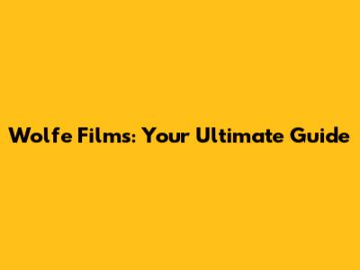 Wolfe Films: Your Ultimate Guide