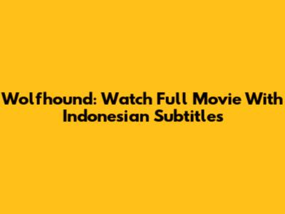 Wolfhound: Watch Full Movie With Indonesian Subtitles