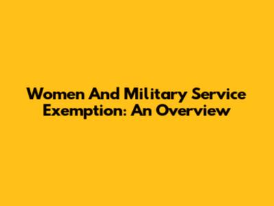 Women And Military Service Exemption: An Overview