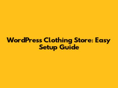 WordPress Clothing Store: Easy Setup Guide