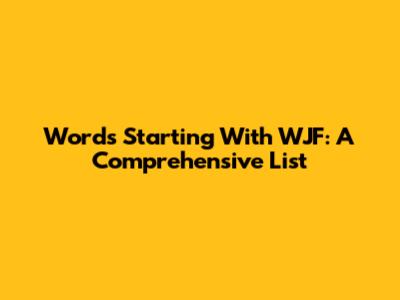 Words Starting With WJF: A Comprehensive List