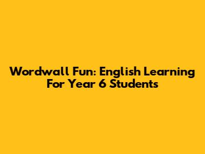Wordwall Fun: English Learning For Year 6 Students